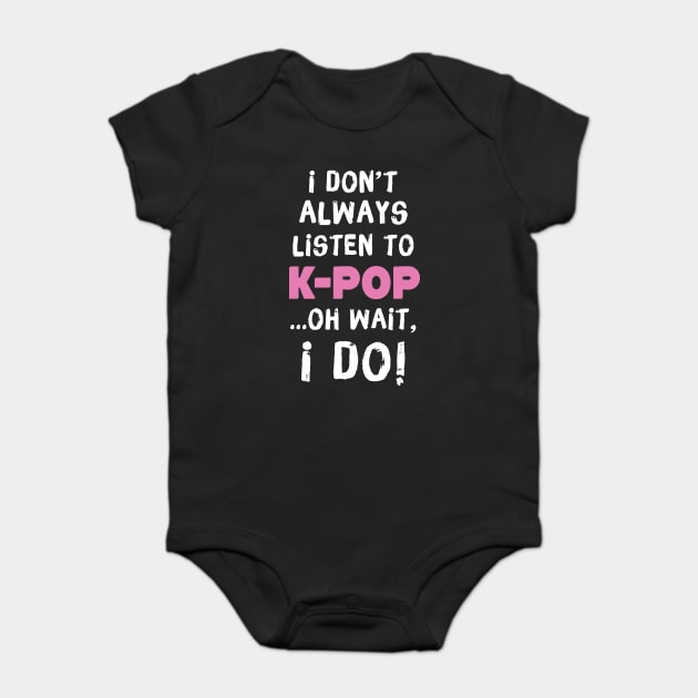 I Don't Always Listen To K-Pop Oh Wait I Do Baby Bodysuit by teewyld